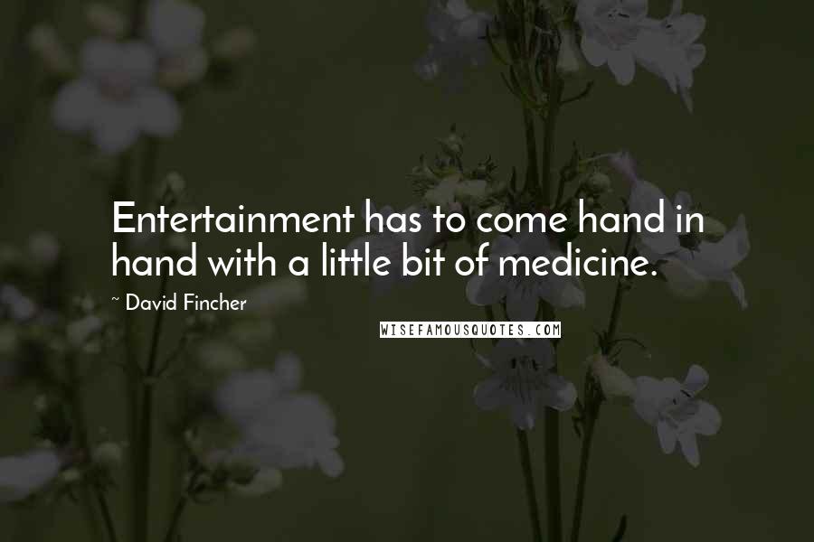 David Fincher Quotes: Entertainment has to come hand in hand with a little bit of medicine.