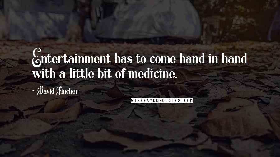 David Fincher Quotes: Entertainment has to come hand in hand with a little bit of medicine.