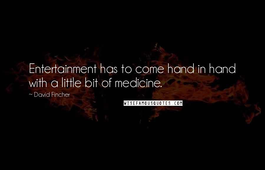 David Fincher Quotes: Entertainment has to come hand in hand with a little bit of medicine.