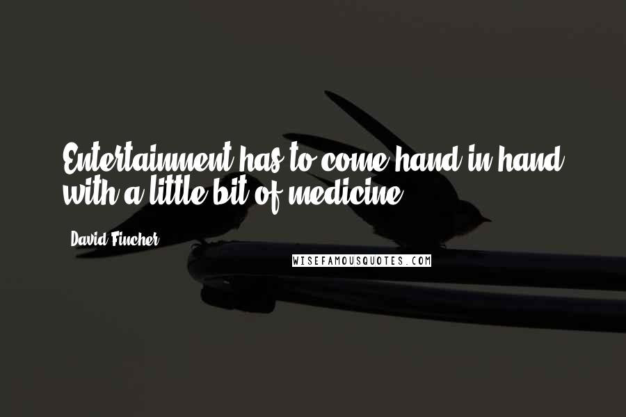 David Fincher Quotes: Entertainment has to come hand in hand with a little bit of medicine.