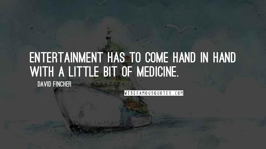 David Fincher Quotes: Entertainment has to come hand in hand with a little bit of medicine.