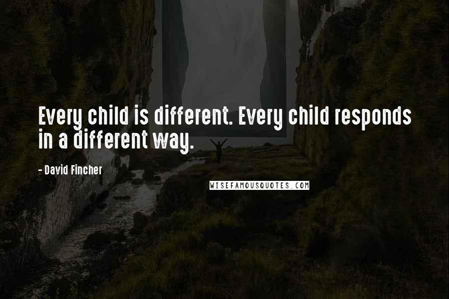 David Fincher Quotes: Every child is different. Every child responds in a different way.