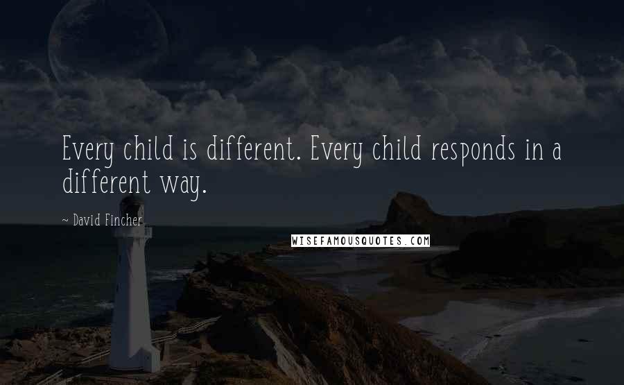 David Fincher Quotes: Every child is different. Every child responds in a different way.