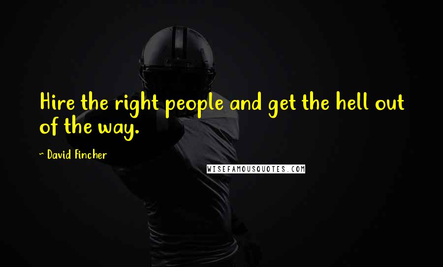 David Fincher Quotes: Hire the right people and get the hell out of the way.