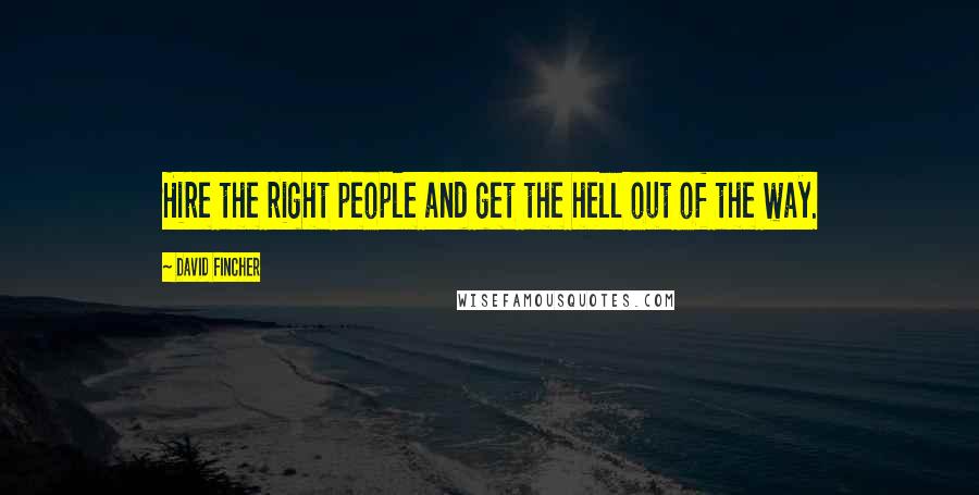 David Fincher Quotes: Hire the right people and get the hell out of the way.