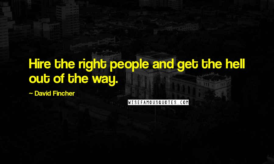 David Fincher Quotes: Hire the right people and get the hell out of the way.