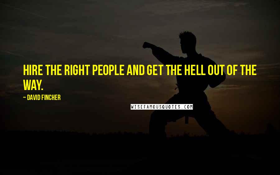 David Fincher Quotes: Hire the right people and get the hell out of the way.