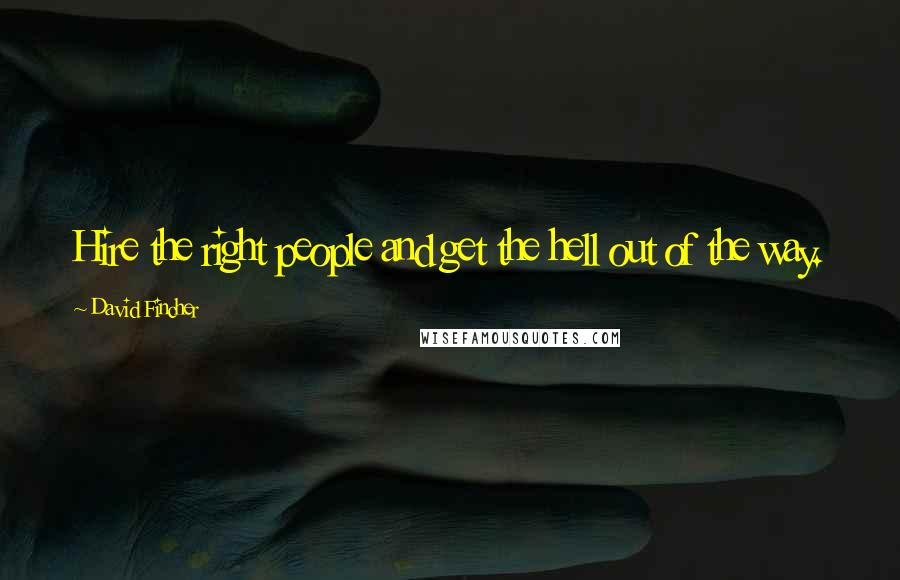 David Fincher Quotes: Hire the right people and get the hell out of the way.