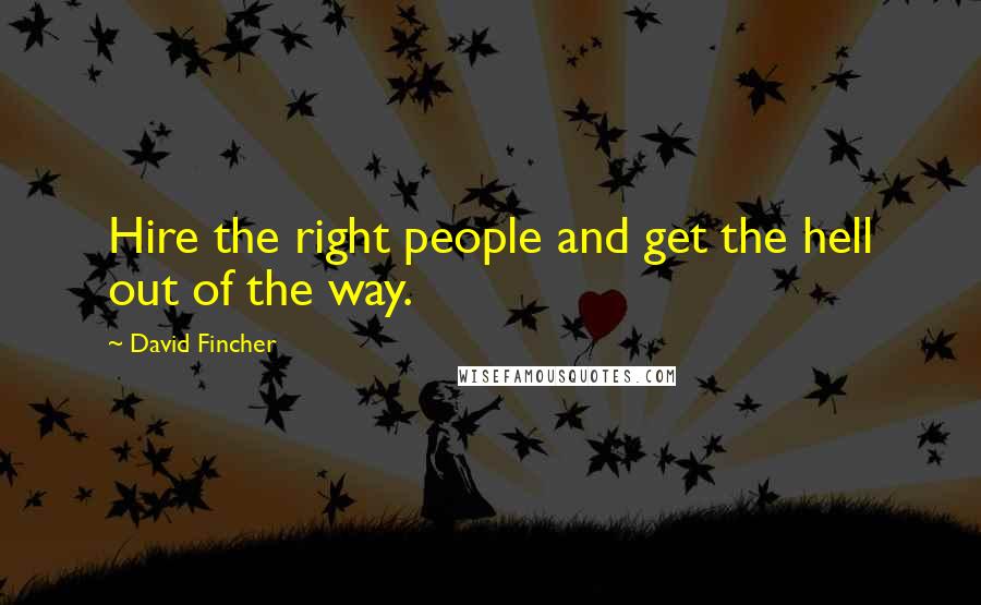 David Fincher Quotes: Hire the right people and get the hell out of the way.