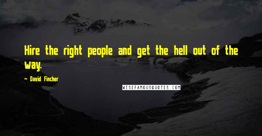 David Fincher Quotes: Hire the right people and get the hell out of the way.