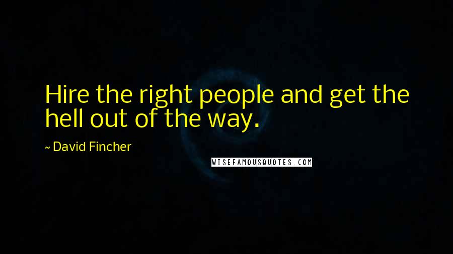 David Fincher Quotes: Hire the right people and get the hell out of the way.