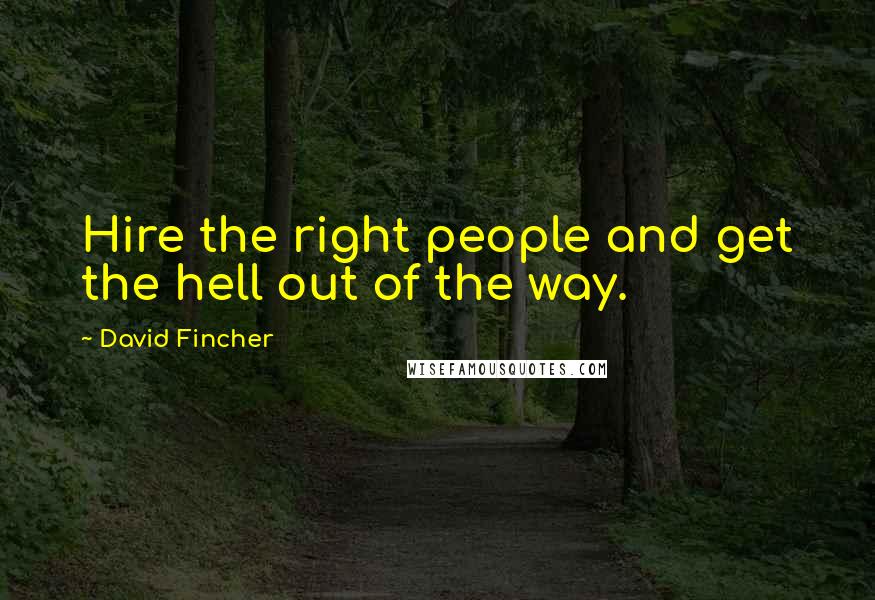 David Fincher Quotes: Hire the right people and get the hell out of the way.