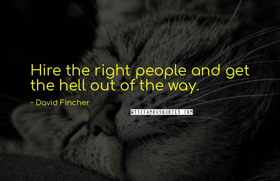 David Fincher Quotes: Hire the right people and get the hell out of the way.