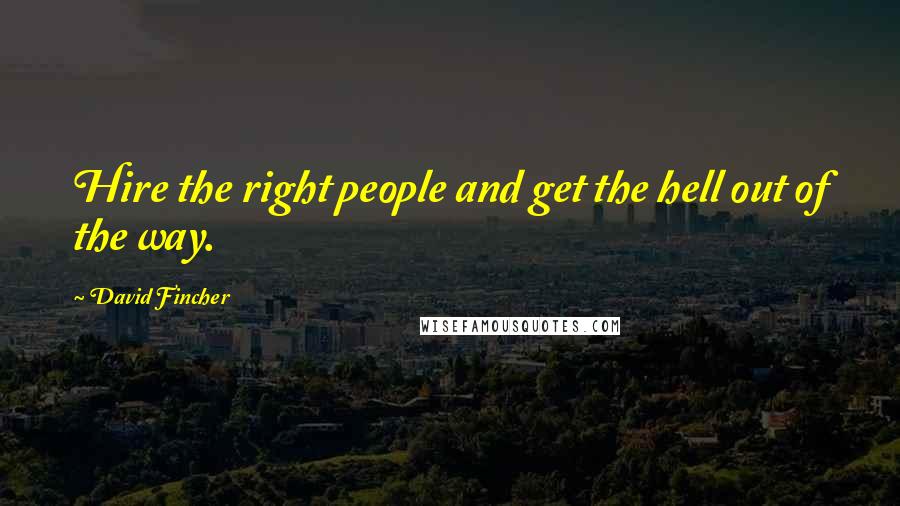 David Fincher Quotes: Hire the right people and get the hell out of the way.