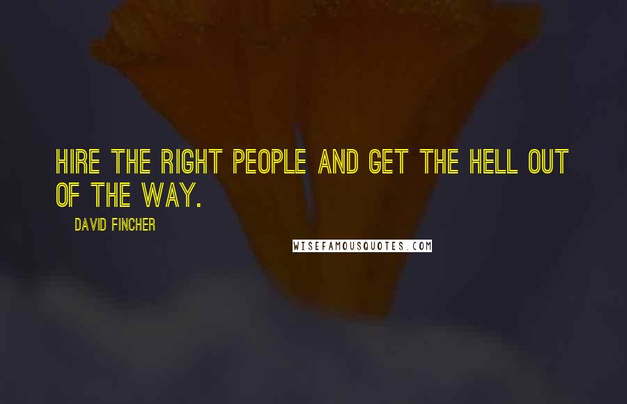 David Fincher Quotes: Hire the right people and get the hell out of the way.