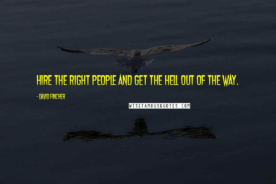 David Fincher Quotes: Hire the right people and get the hell out of the way.