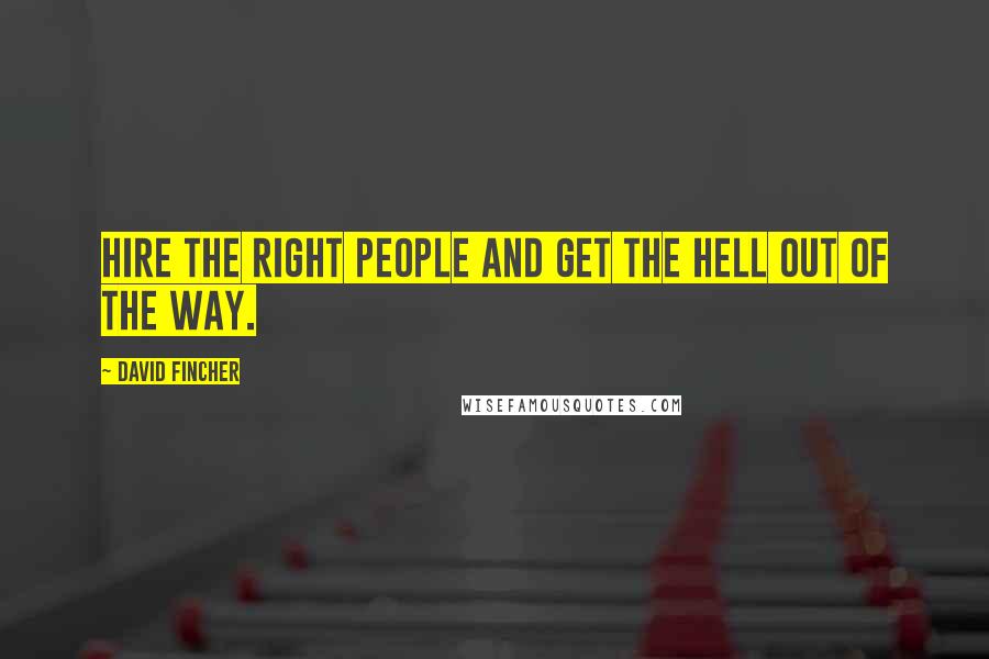 David Fincher Quotes: Hire the right people and get the hell out of the way.