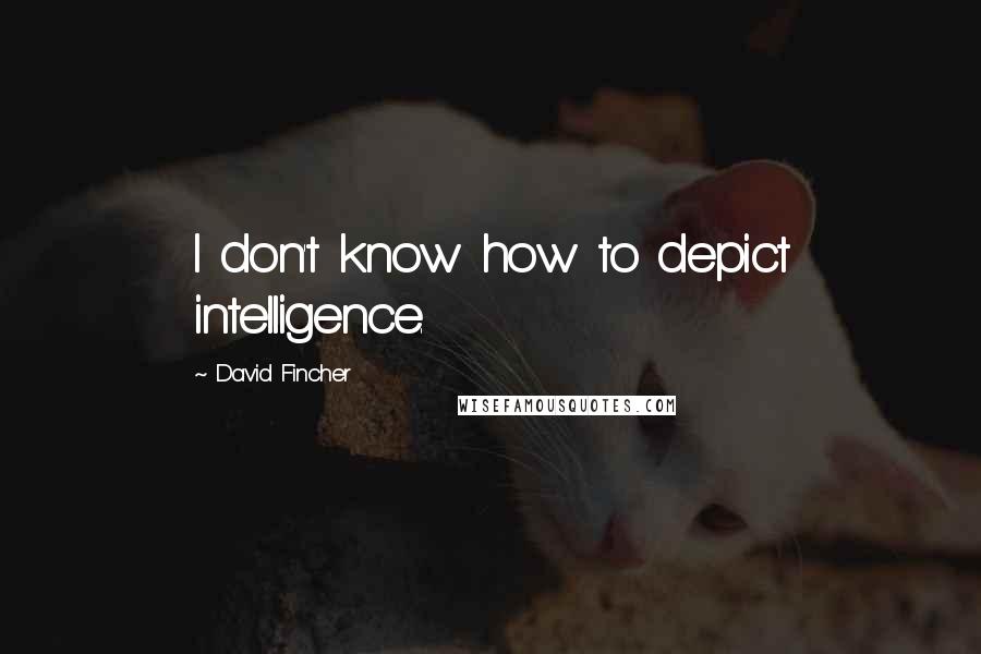 David Fincher Quotes: I don't know how to depict intelligence.