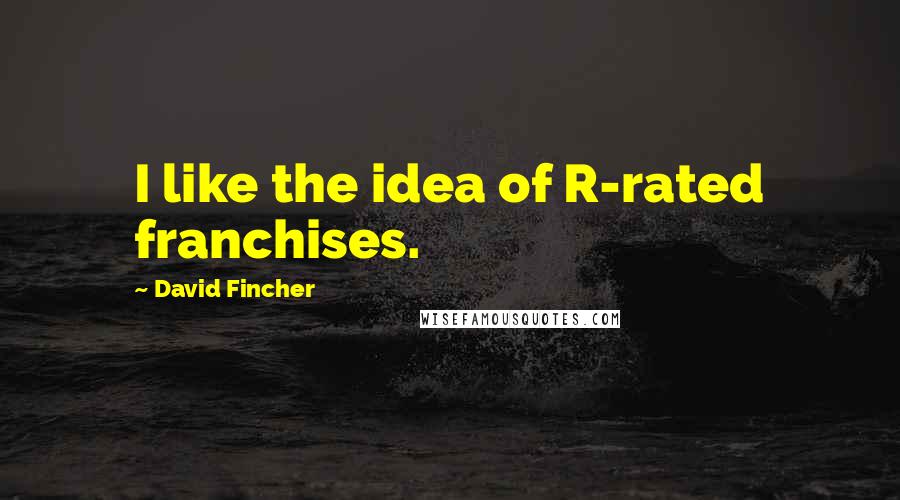 David Fincher Quotes: I like the idea of R-rated franchises.