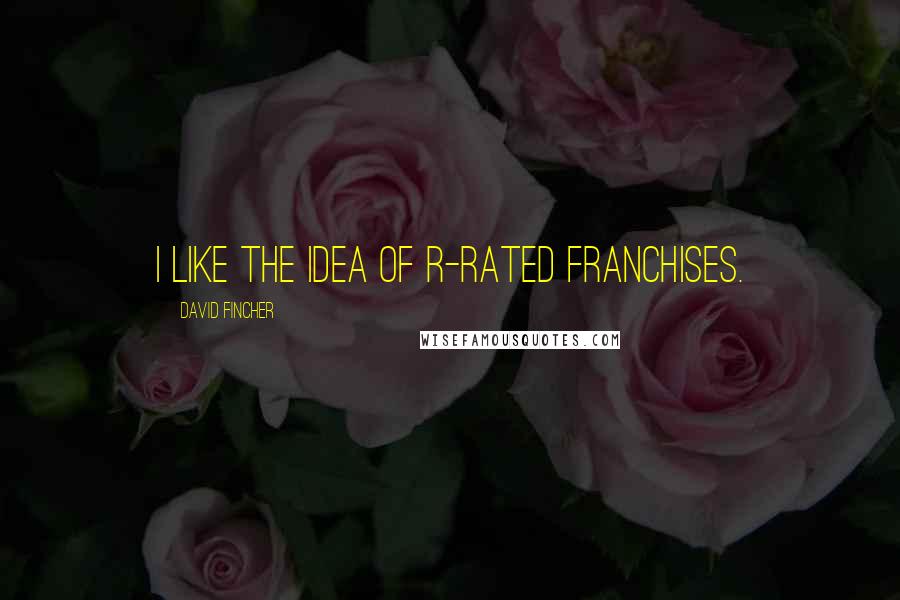 David Fincher Quotes: I like the idea of R-rated franchises.