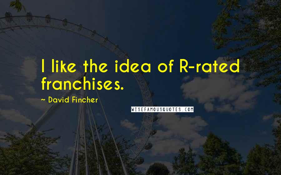 David Fincher Quotes: I like the idea of R-rated franchises.