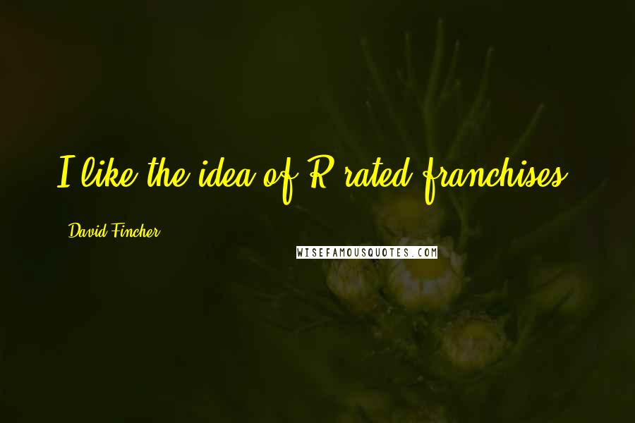 David Fincher Quotes: I like the idea of R-rated franchises.
