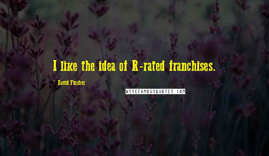 David Fincher Quotes: I like the idea of R-rated franchises.
