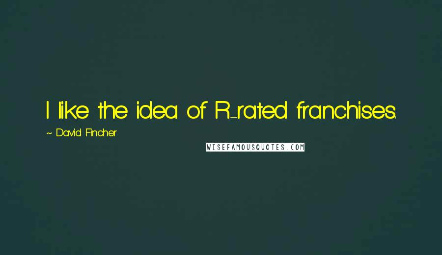 David Fincher Quotes: I like the idea of R-rated franchises.