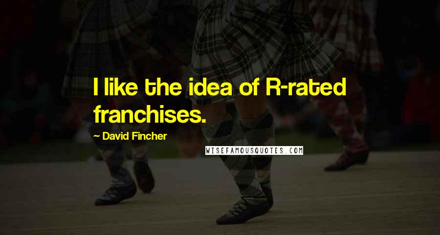 David Fincher Quotes: I like the idea of R-rated franchises.