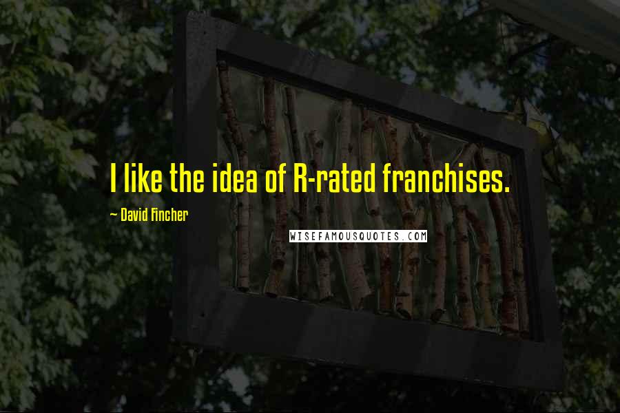 David Fincher Quotes: I like the idea of R-rated franchises.