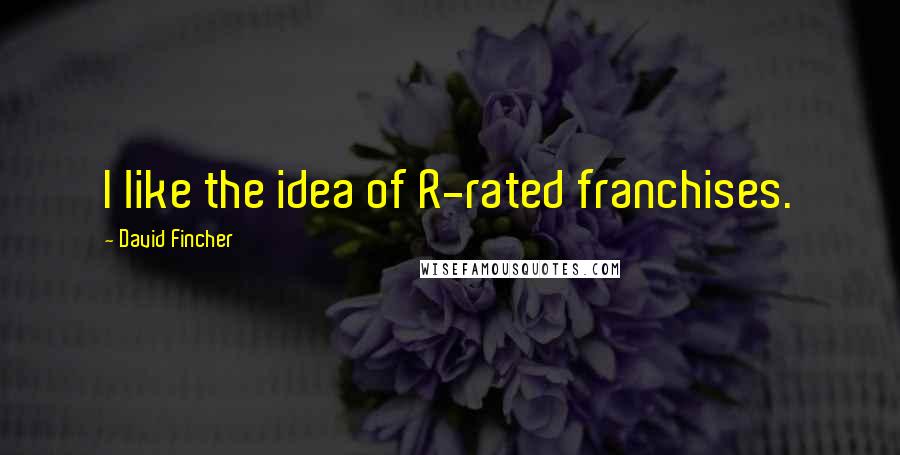 David Fincher Quotes: I like the idea of R-rated franchises.