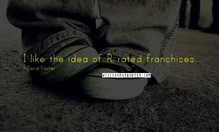 David Fincher Quotes: I like the idea of R-rated franchises.