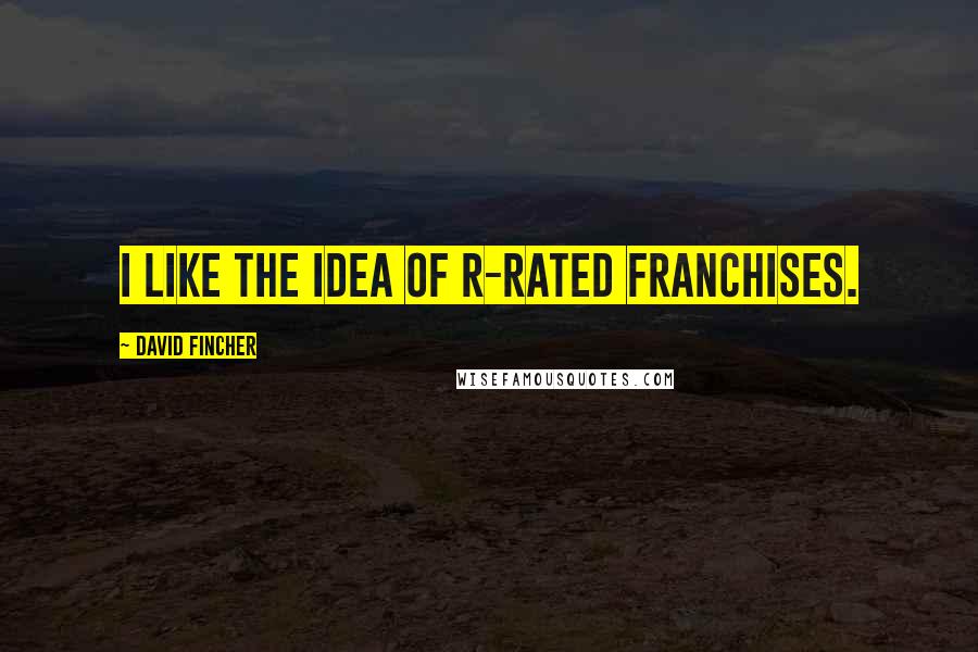 David Fincher Quotes: I like the idea of R-rated franchises.