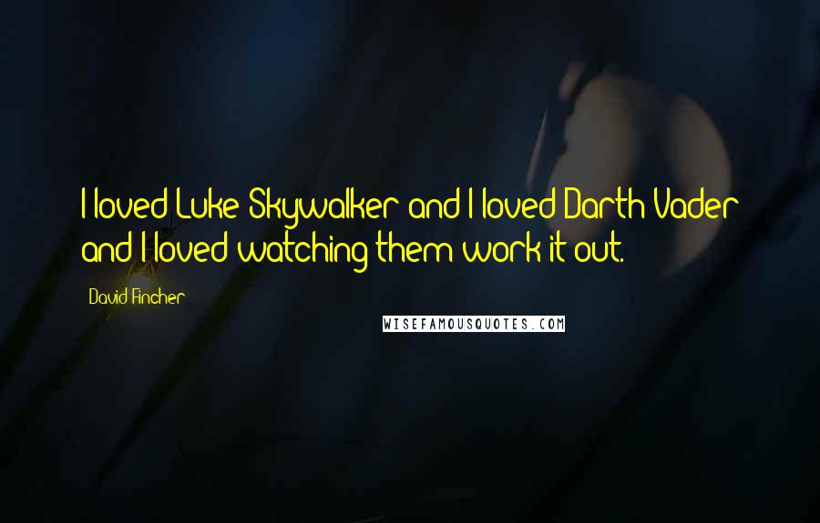 David Fincher Quotes: I loved Luke Skywalker and I loved Darth Vader and I loved watching them work it out.