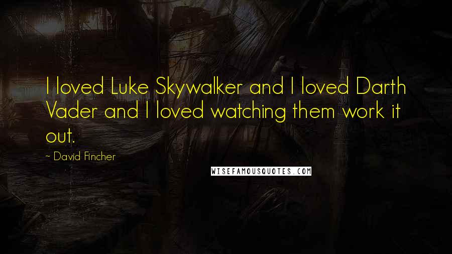 David Fincher Quotes: I loved Luke Skywalker and I loved Darth Vader and I loved watching them work it out.