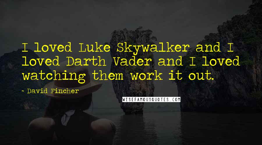 David Fincher Quotes: I loved Luke Skywalker and I loved Darth Vader and I loved watching them work it out.