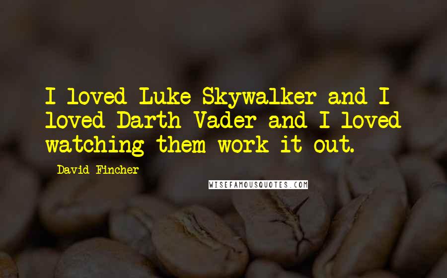 David Fincher Quotes: I loved Luke Skywalker and I loved Darth Vader and I loved watching them work it out.