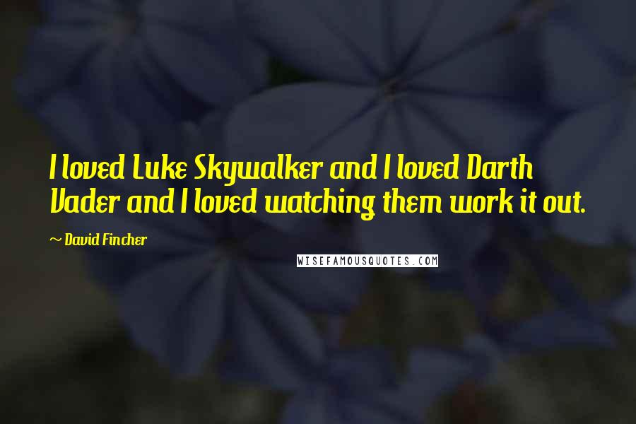 David Fincher Quotes: I loved Luke Skywalker and I loved Darth Vader and I loved watching them work it out.