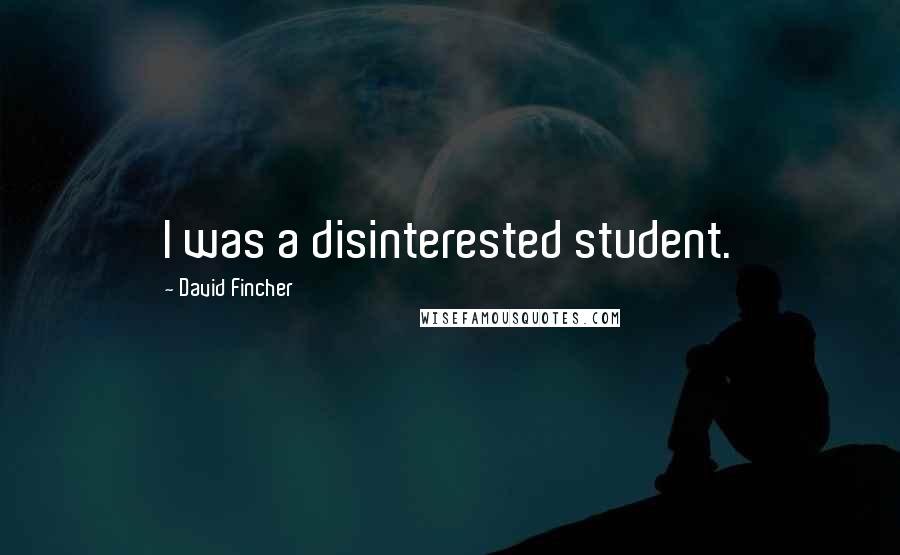 David Fincher Quotes: I was a disinterested student.