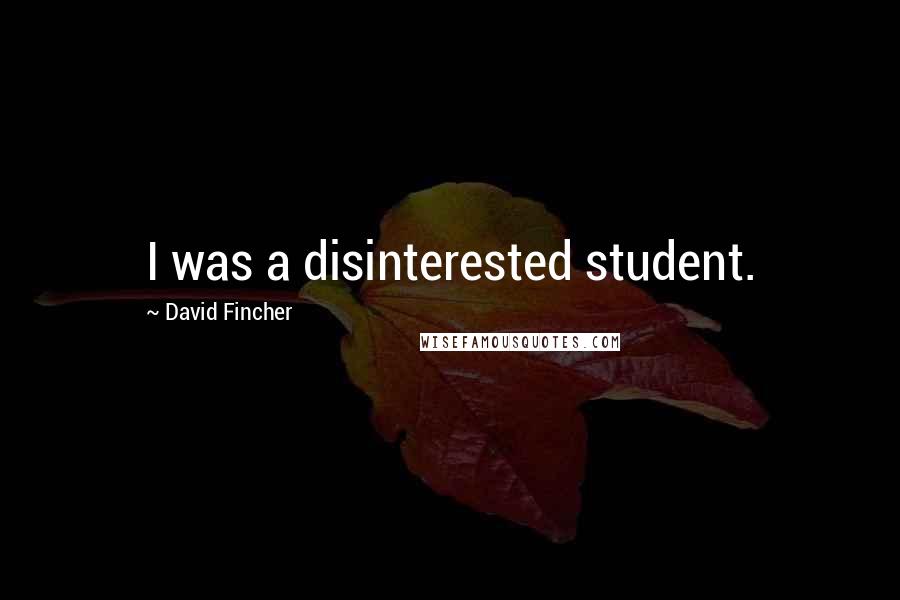 David Fincher Quotes: I was a disinterested student.