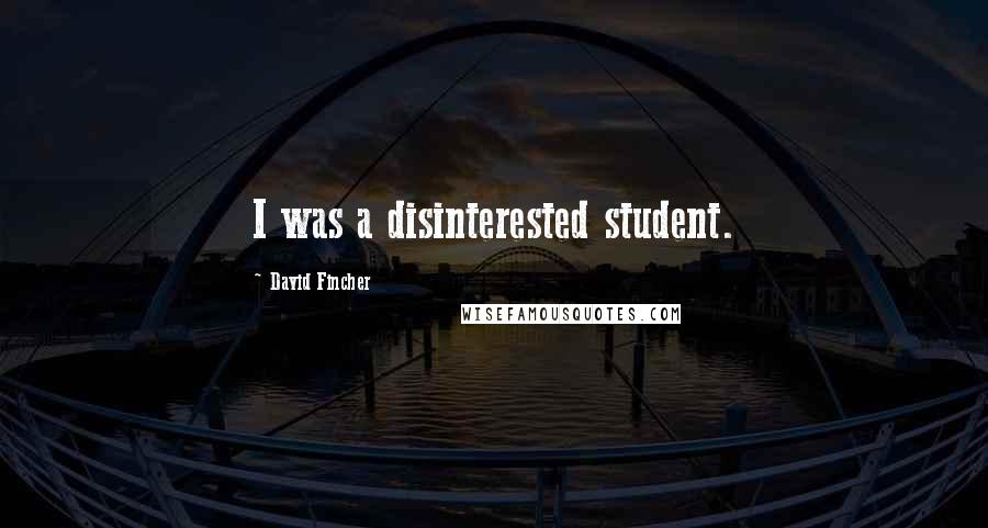 David Fincher Quotes: I was a disinterested student.