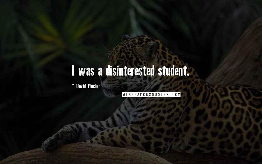 David Fincher Quotes: I was a disinterested student.