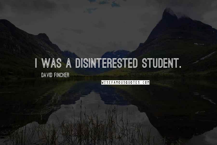 David Fincher Quotes: I was a disinterested student.