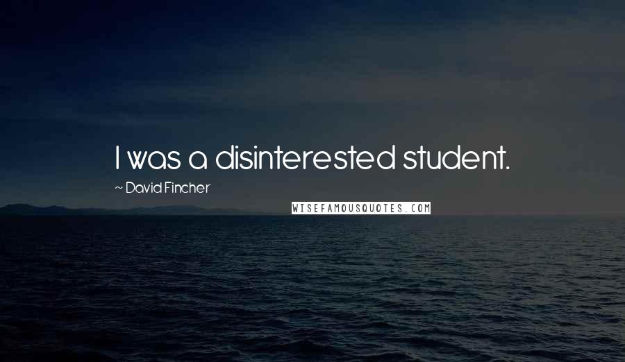 David Fincher Quotes: I was a disinterested student.