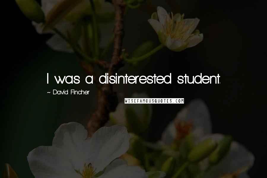 David Fincher Quotes: I was a disinterested student.