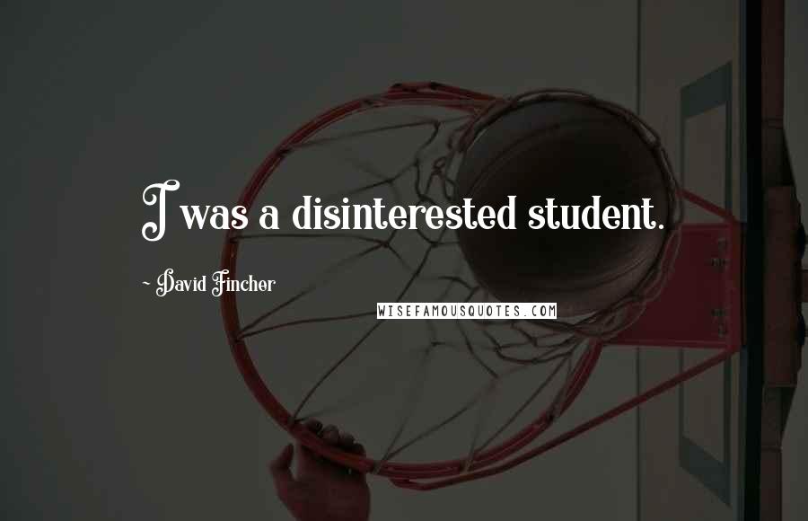 David Fincher Quotes: I was a disinterested student.