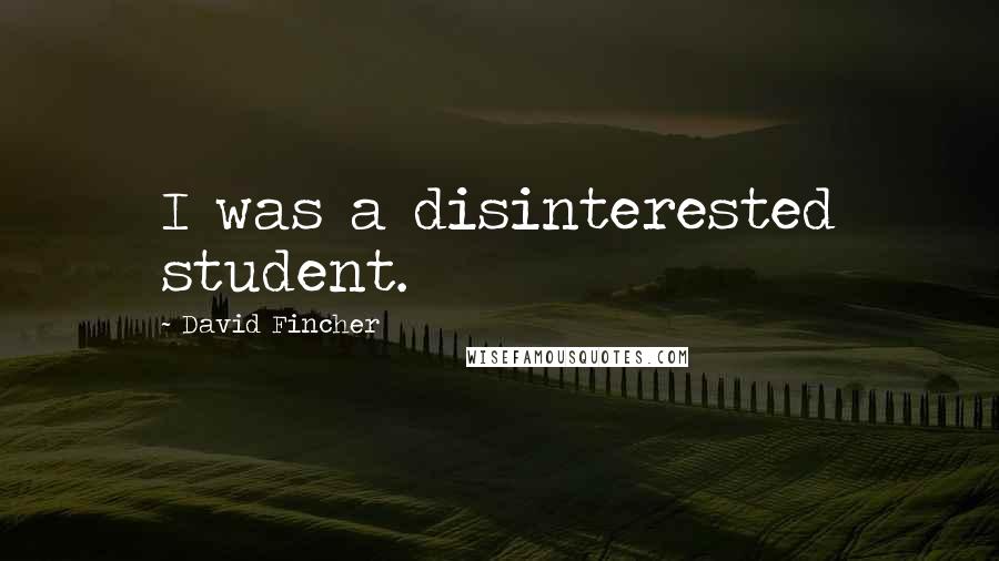 David Fincher Quotes: I was a disinterested student.