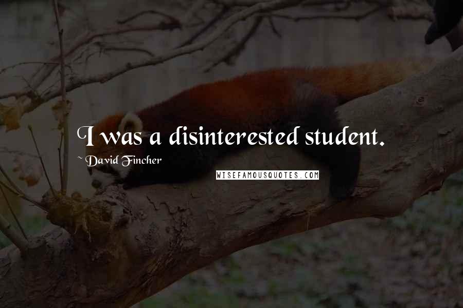 David Fincher Quotes: I was a disinterested student.