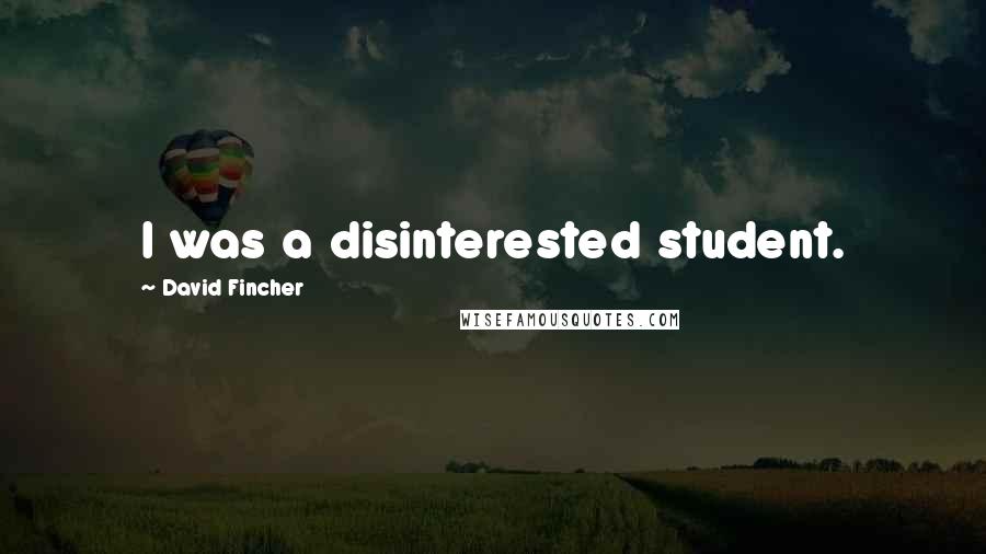 David Fincher Quotes: I was a disinterested student.