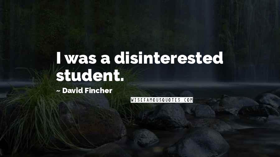 David Fincher Quotes: I was a disinterested student.